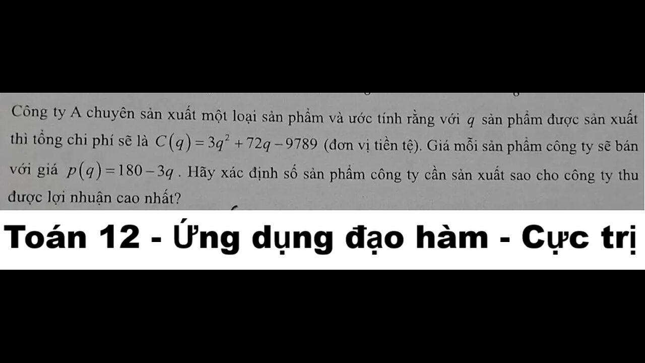 Toán 12: Công ty A chuyên sản xuất một loại sản phẩm và ước tính rằng với q sản phẩm được sản xuất