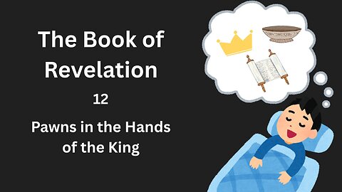 Revelation - 12 - Pawns in the Hands of the King