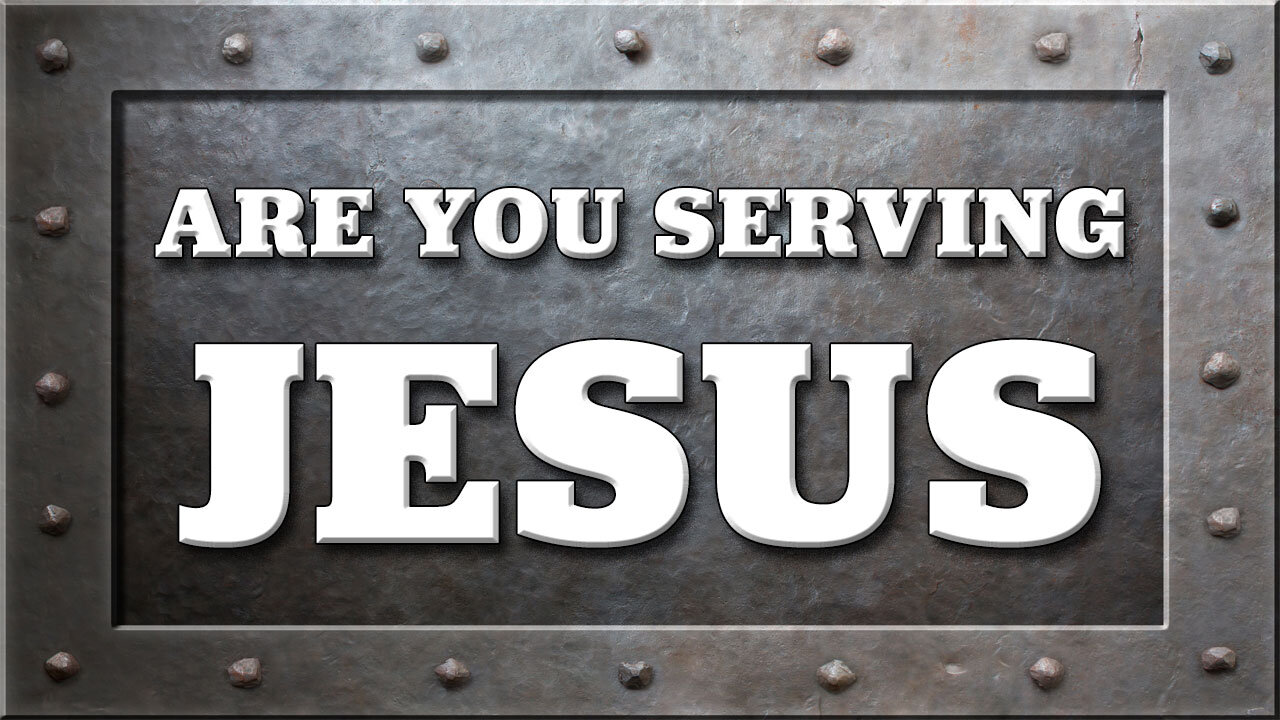 Are You Serving Jesus?