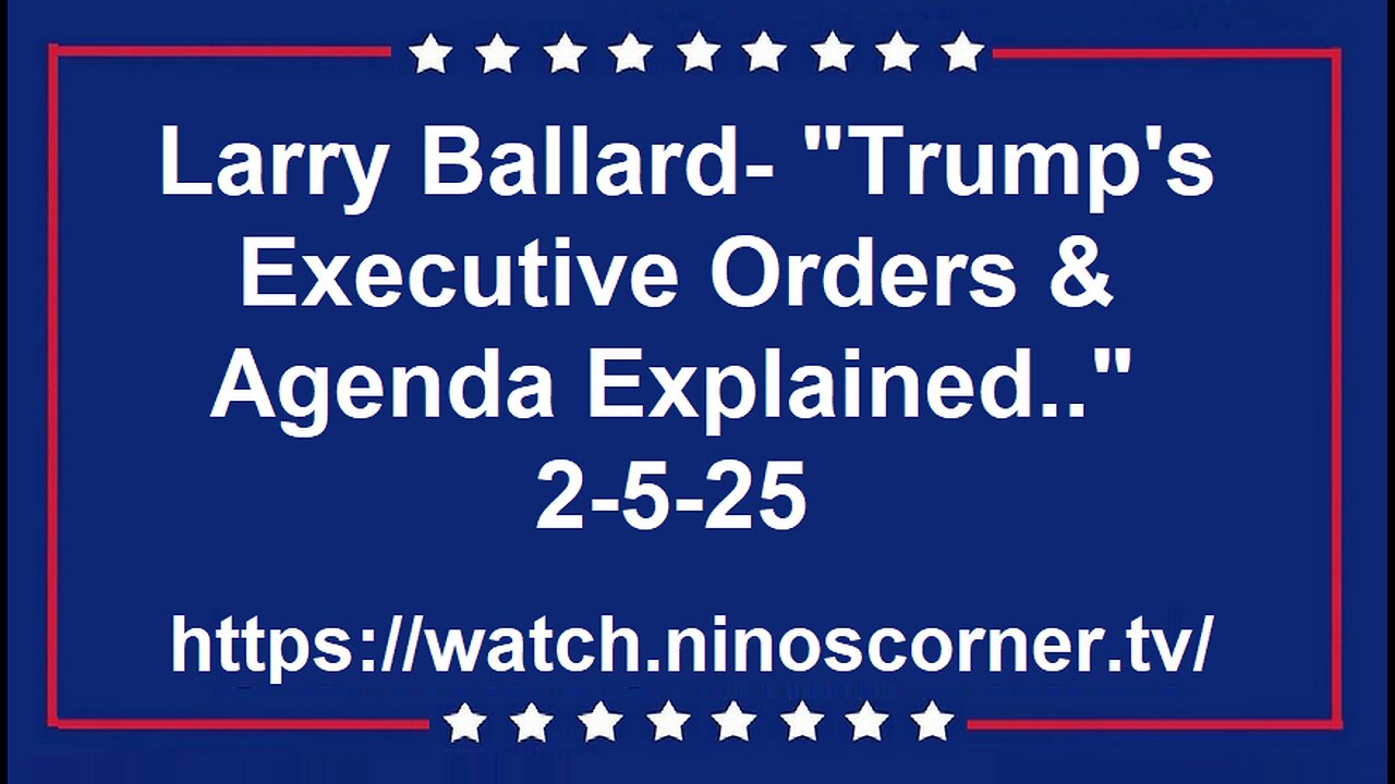 Larry Ballard- "Trump's Executive Orders & Agenda Explained.." 2-5-25