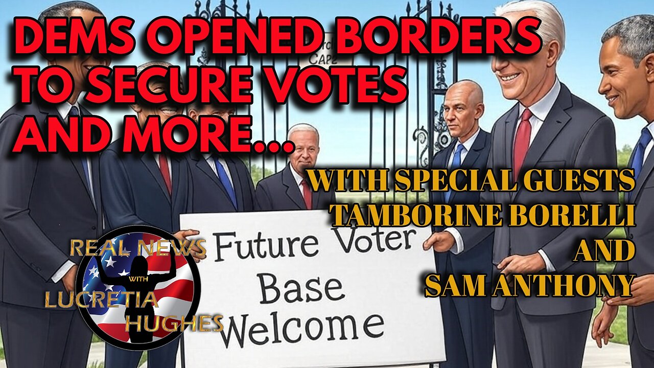 Dems Opened Borders To Secure Votes And More.. With Guest Tamborine Borelli and Sam Anthony