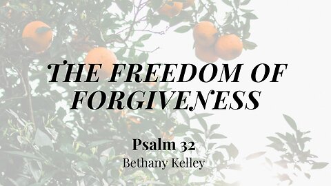 The Freedom of Forgiveness (Psalm 32) | Women's Bible Study | Bethany Kelley