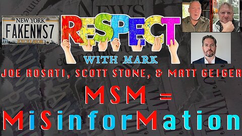 RESPECT w/ Mark: Joe Rosati, Scott Stone, Matt Geiger - MSM = Misinformation, 8pm EST