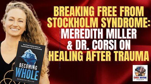 Breaking Free from Stockholm Syndrome | Meredith Miller & Dr. Corsi on Healing After Trauma
