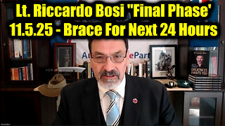 Lt. Riccardo Bosi "Final Phase' 11.5.25 - The Final Act & Brace For Next 24 Hours