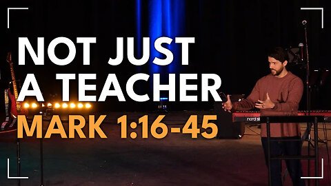 Not Just A Teacher / Mark 1:16-25 / Glenn Lawson