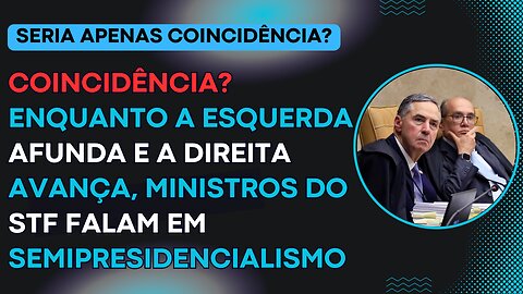 Enquanto a esquerda afunda e a direita avança, Ministros do STF falam em semipresidencialismo