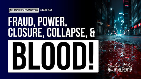 This Month in Real Estate Investing August 2025 (Fraud, Power, Closure, Collapse, and Blood!)