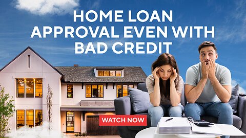 Home Loan Approval Even with Bad Credit