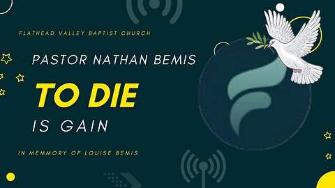 To Die is Gain - Remembering Louise Bemis by Pastor Nathan Bemis