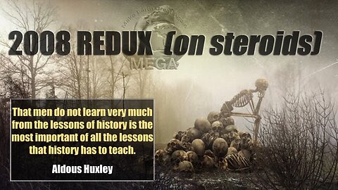 2008 REDUX - That men do not learn very much from the lessons of history is the most important of all the lessons that history has to teach ~Aldous Huxley | URGENT! Banks Are Silently Preparing For Deposit Bail Ins..