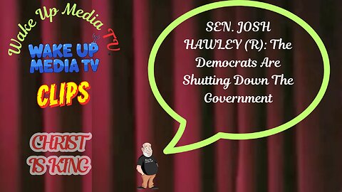 Wake Up Media TV Presents Clips SEN. JOSH HAWLEY (R): The Democrats Are Shutting Down The Government