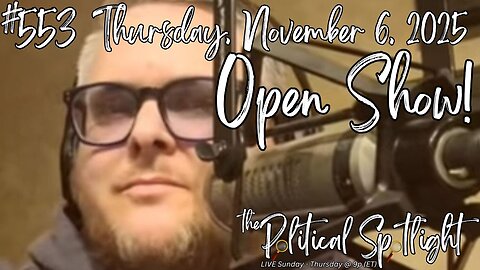 #553 | Thursday, November 6, 2025 - Open Show! | The Political Spotlight