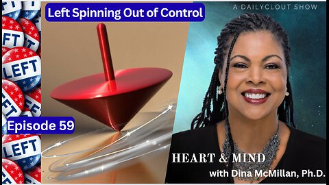 "Heart & Mind with Dr. Dina McMillan. Episode 59 - Left Spinning Out of Control"
