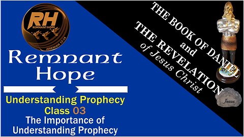 Prophecy Class 03 The Importance of Understanding Prophecy - Remnant Hope