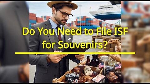 Demystifying ISF: What You Need to Know about Filing for Souvenirs