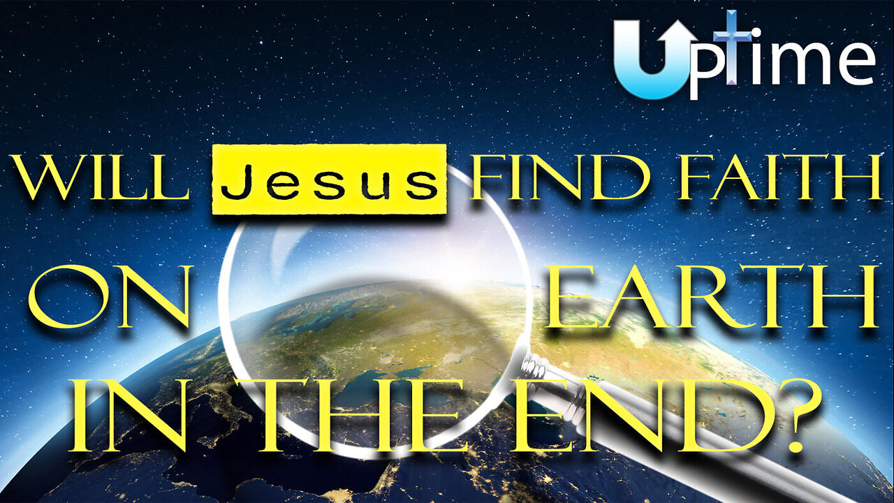 Will Jesus Find Faith on Earth in the End?