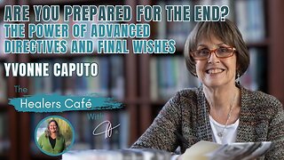 Are You Prepared for the End? The Power of Advanced Directives and Final Wishes – Yvonne Caputo