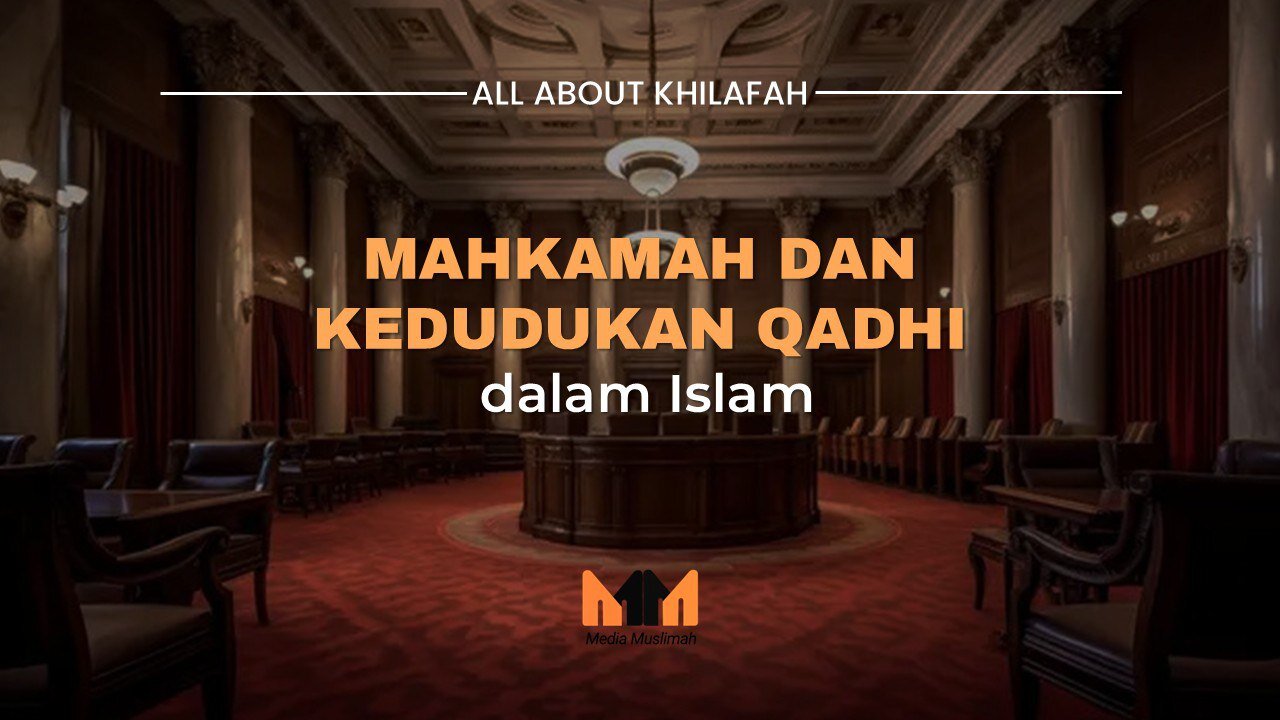 Mahkamah dan Kedudukan Qadhi dalam Islam | All About Khilafah