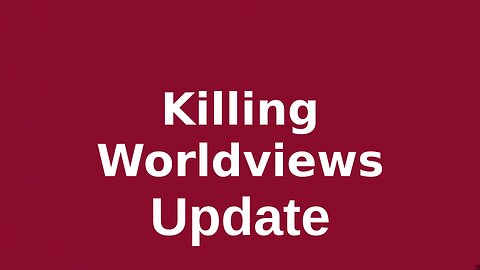 Killing Worldviews Update