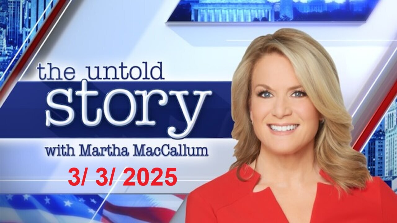 The Story with Martha MacCallum (Full Episode) | March 3, 2025