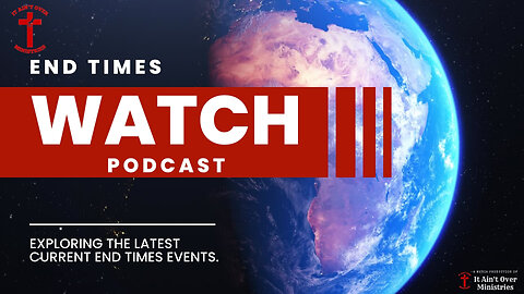 Episode 6 – “More End Times Bible Prophecy & Current Events Correlations”