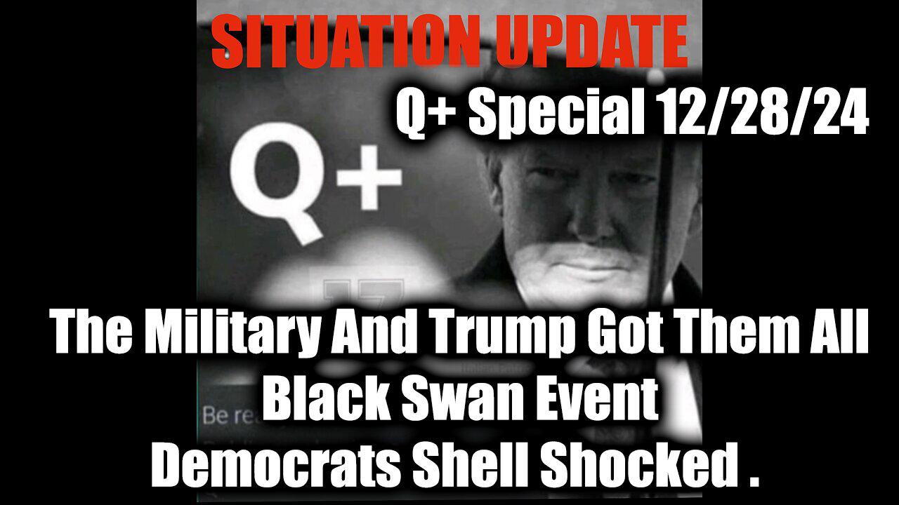 Situation Update 12/28/24 - The Military And Trump Got Them All, Black Swan Event