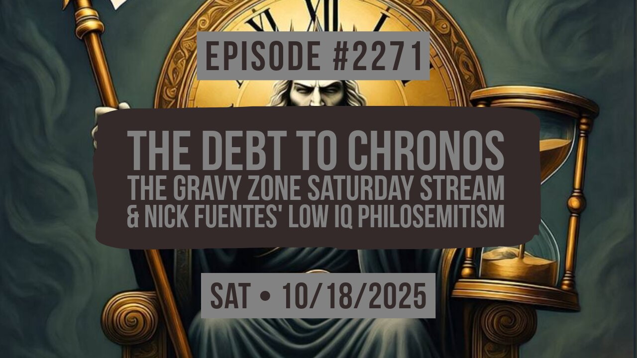 Owen Benjamin | #2271 The Debt To Chronos - The Gravy Zone Saturday Stream & Nick Fuentes' Low IQ Philosemitism