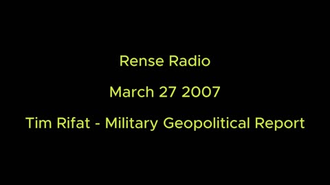 Rense Radio: March 27 2007 Tim Rifat - Military Geopolitical Report