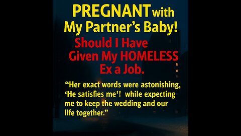 PREGNANT with My Partner's Baby! Should I Have Given My HOMELESS Ex a Job #PregnancyScandal
