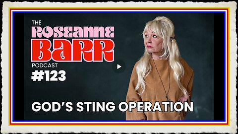 God's Sting Operation The Roseanne Barr Podcast #123