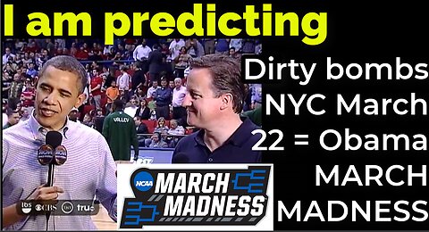 I am predicting: Dirty bombs NYC March 22 = Obama MARCH MADNESS