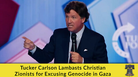 Tucker Carlson Lambasts Christian Zionists for Excusing Genocide in Gaza