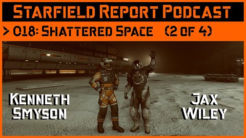 Starfield Report Ep. 018: Shattered Space (2 of 4)