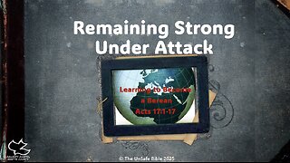 Acts 17:1-17 Remaining Strong Under Attack