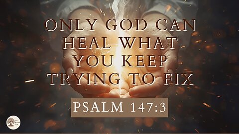 Only God Can Heal What You Keep Trying to Fix Psalm 147:3