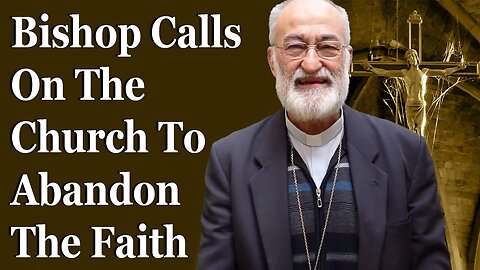 Bishop Calls On The Church To Abandon The Faith