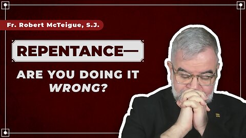 Repentance—Are You Doing It Wrong? | Fr. Robert McTeigue, S.J.
