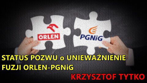 Status pozwu o unieważnienie fuzji Orlen-PGNiG | Krzysztof Tytko