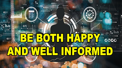 How To Be Both Happy And Well Informed