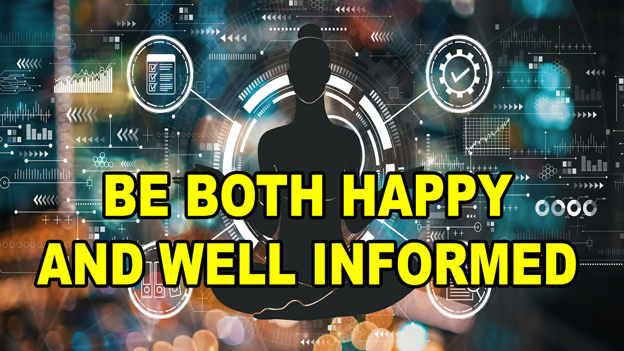 How To Be Both Happy And Well Informed