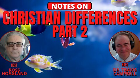 NOTES ON: EXPLAINING CHRISTIAN DIFFERENCES PART 2