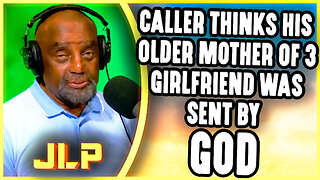 Caller Thinks Older Single Mother Girlfriend Is From God | JLP