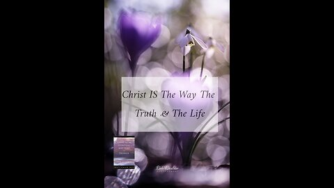 Christ IS The Way, The Truth & The Life