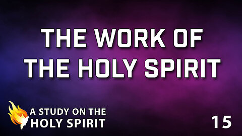 A STUDY ON THE HOLY SPIRIT Part 15: The Work of the Holy Spirit