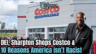 DEI, Sharpton Shops Costco & 10 Reasons America Isn’t Racist