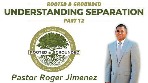 Understanding Separation (Rooted & Grounded - Part 12) | Pastor Roger Jimenez