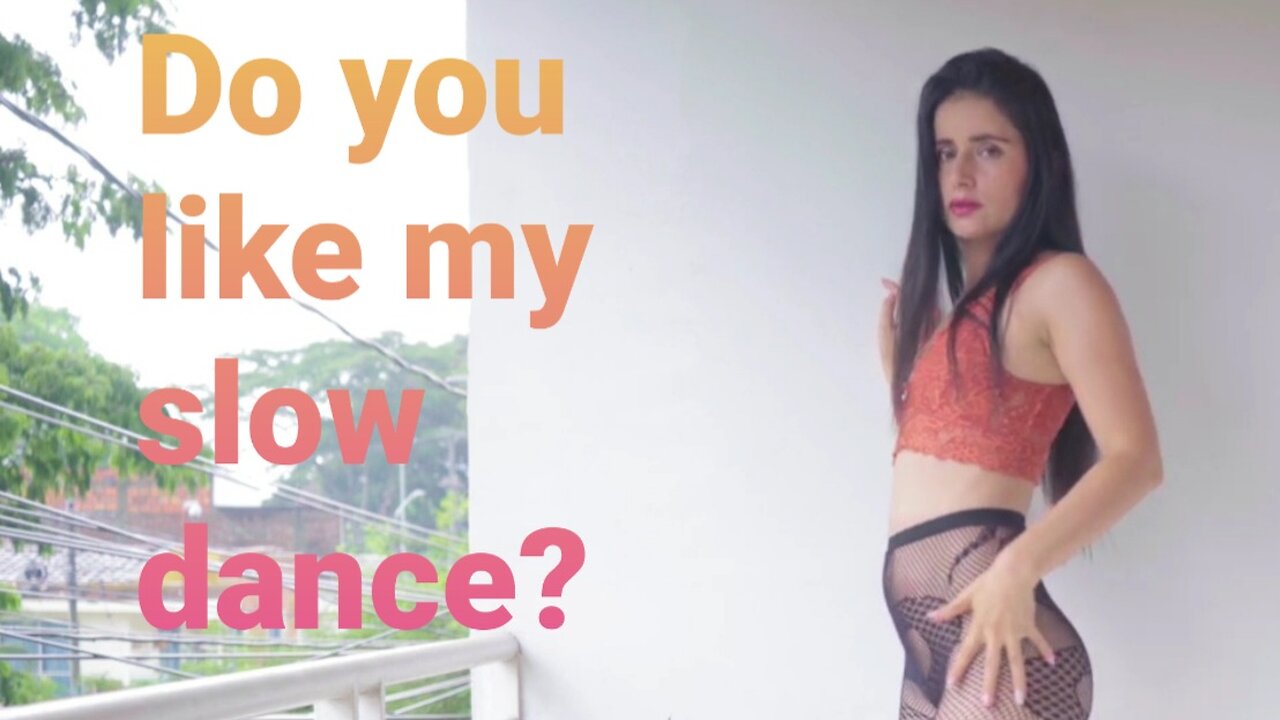 Do you like my slow dance