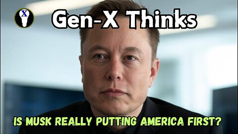 Gen-X Thinks: Is Musk Really Putting America First?