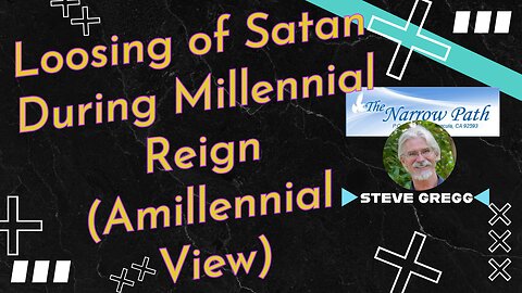 Loosing of Satan During Millennial Reign (Amillennial View) - Steve Gregg on The Narrow Path